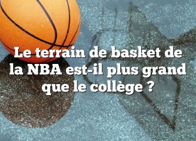 Le terrain de basket de la NBA est-il plus grand que le collège ?